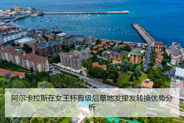 阿尔卡拉斯在女王杯晋级后草地发接发转换优势分析