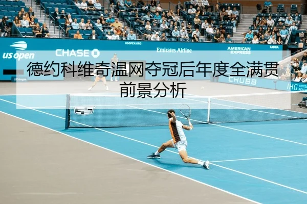 德约科维奇温网夺冠后年度全满贯前景分析