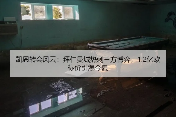 凯恩转会风云：拜仁曼城热刺三方博弈，1.2亿欧标价引爆今夏